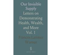 Our Invisible Supply: Letters on Demonstrating Health, Wealth, and More