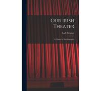 Our Irish Theater; A Chapter Of Autobiography