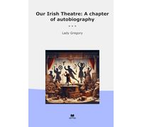 Our Irish Theatre: A chapter of autobiography