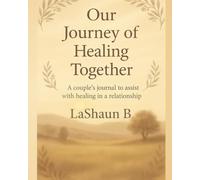 Our Journey of Healing Together: A couple’s journal to assist with healing in a relationship.