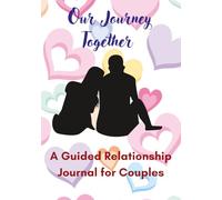 Our Journey Together: A Guided Relationship Journal for Couples: Deepen Your Connection, Build Communication, and Reflect on Love Through Weekly Prompts & Shared Moments