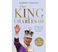 Our King Charles III: The Man and the Monarch Revealed