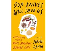 Our Knives Will Save Us: Dispatches from a White Mountain Apache Chef