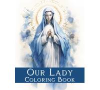 Our Lady. Coloring Book: Book For Spiritual Reflection And Meditation, Our Lady, Blessed Virgin Mary, Biblical Story, Religious Contemplation, 66 Coloring Pages, 8.5x11 Inches, Paperback