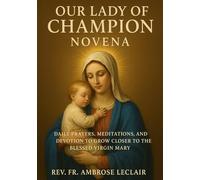 OUR LADY OF CHAMPION NOVENA: DAILY PRAYERS, MEDITATIONS, AND DEVOTION TO GROW CLOSER TO THE BLESSED VIRGIN MARY