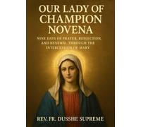OUR LADY OF CHAMPION NOVENA: NINE DAYS OF PRAYER, REFLECTION, AND RENEWAL THROUGH THE INTERCESSION OF MARY