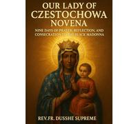 OUR LADY OF CZESTOCHOWA NOVENA: NINE DAYS OF PRAYER, REFLECTION, AND CONSECRATION TO THE BLACK MADONNA