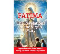 Our Lady of Fatima: The Message and the Three Secrets: Marian Apparitions, the Three Secrets, Rosary Devotion, and a 9-Day Novena