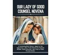 Our Lady Of Good Counsel Novena: A Fascinating Brief History, Impact Of The Appearance, And A 9-Day Novena For Financial Wisdom, Divine Direction, And ... Needs (All Catholic Novena Prayer Books)