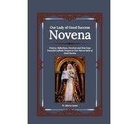 Our Lady of Good Success Novena: History, Reflections, Devotion and Nine Days Powerful Catholic Prayers to Our Patron Saint of Good Success