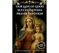 Our Lady of Good Success Novena Prayer Devotion: 9 days prayers for Seeking Comfort, Strength, and Renewal Through Mary