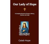 Our Lady of Hope: A Complete Novena of Prayer, History, Litanies, and Hope
