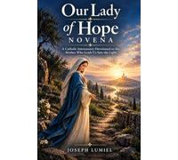 OUR LADY OF HOPE NOVENA: A Catholic Intercessory Devotional to the Mother Who Leads Us Into the Light