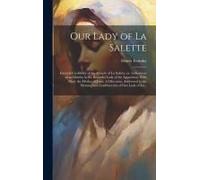 Our Lady Of La Salette: Internal Credibility Of The Miracle Of La Salette: Or, Indications Of An Identity In The Beautiful Lady Of The Apparit