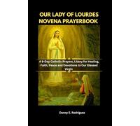 OUR LADY OF LOURDES NOVENA PRAYERBOOK: A 9-Day Catholic Prayers, Litany for Healing, Faith, Peace and Devotions to Our Blessed Virgin