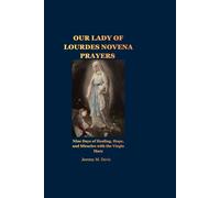 OUR LADY OF LOURDES NOVENA PRAYERS: Nine Days of Healing, Hope, and Miracles with the Virgin Mary
