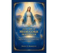 OUR LADY OF MEDJUGORJE PRAYERBOOK: Powerful Novena, Daily Prayers, Holy Rosary, Reflections and Devotions to the Queen of Peace