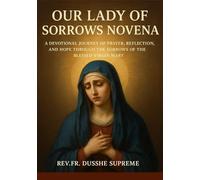 OUR LADY OF SORROWS NOVENA: A DEVOTIONAL JOURNEY OF PRAYER, REFLECTION, AND HOPE THROUGH THE SORROWS OF THE BLESSED VIRGIN MARY