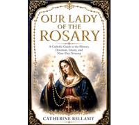 OUR LADY OF THE ROSARY: A Catholic Guide to the History, Devotion, Litany, and Nine-Day Novena