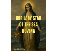 OUR LADY STAR OF THE SEA NOVENA: A DEVOTIONAL JOURNEY INSPIRED BY THE ENDLESS HOPE AND GRACE OF MARY