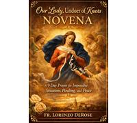 Our Lady, Undoer of Knots Novena : A 9-Day Prayer for Impossible Situations, Healing, and Peace