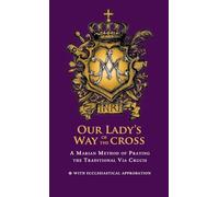 Our Lady's Way of the Cross: A Marian Method in Praying the Traditional Via Crucis