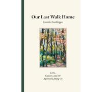 Our Last Walk Home: Love, Cancer, And The Agony Of Letting Go
