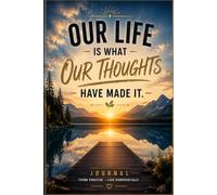 Our Life Is What Our Thoughts Have Made It.: Inspirational Notebook for Mindset, Reflection and Success Transform Your Thoughts, Transform Your Life