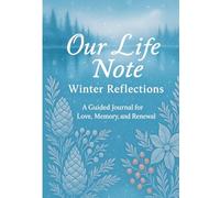 Our Life Note - Winter Reflections - A Guided Journal for Love, Memory, and Renewal: A perfect seasonal, anniversary, New Year intention-setting or family keepsake gift.