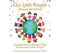 Our Little Angels Around The World: Our Little Angels Ministry Class--Teaching Young Children About God.