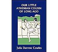 Our Little Athenian Cousin Of Long Ago (Yesterday's Classics)