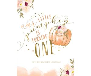 Our Little Pumpkin Is Turning One First Birthday Party Guest Book: With Gift Log And Thank You Tracker - Orange Gold Edition