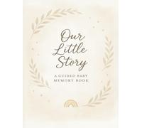 Our Little Story: A Journey Through Your Baby’s First Years: A Guided Keepsake of Your Baby’s First Precious Moments because every little memory matter