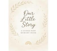 Our Little Story: A Journey Through Your Baby’s First Years: A Guided Keepsake of Your Baby’s First Precious Moments because every little memory matter