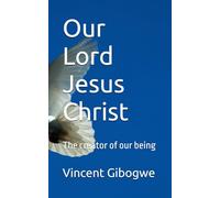 Our Lord Jesus Christ: The creator of our being