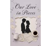 Our Love in Pieces: A Heartbreaking Love Story of Memory, Illness, and the Moments That Fade