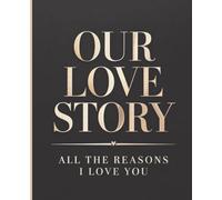 Our Love Story: All The Reasons I Love You: Personalized Fill-In-The-Blank Marriage Proposal Book for Couples