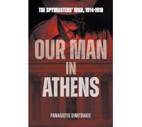Our Man in Athens: The Spymasters' War, 1914 - 1918