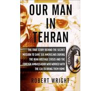 Our Man in Tehran: The True Story Behind the Secret Mission to Save Six Americans During the Iran Hostage Crisis and the Foreign Ambassador Who Worked With the CIA to Bring Them Home