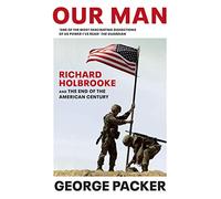 Our Man: Richard Holbrooke and the End of the American Century