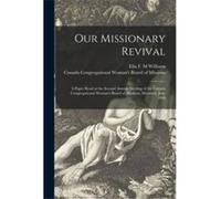 Our Missionary Revival microform a Paper Read at the Second Annual Meeting of the Canada Congregational Womans Board of Missions Montreal June 1888 - Crea Creative Media Partners LLCCreative Media Par