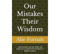 Our Mistakes Their Wisdom: How Parents Can Use Their Life Lessons to Guide Their Children to Better Choices