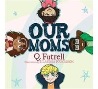 Our Moms by Q. Futrell Q. Futrell (Auteur)