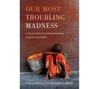 Our Most Troubling Madness: Case Studies in Schizophrenia across Cultures (Ethnographic Studies in Subjectivity)