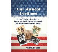 Our Musical Heritage: From "Yankee Doodle" to Carnegie Hall, Broadway, and the Hollywood Sound Stage