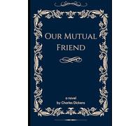 Our Mutual Friend: A Classic English Literature Social Satire Novel