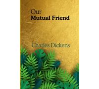 Our Mutual Friend: A Journey of Transformation through the Victorian Tale of Greed, Love, and Redemption