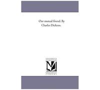 Our Mutual Friend. By Charles Dickens.