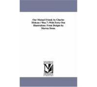 Our Mutual Friend. by Charles Dickens ("Boz.") with Forty-One Illustrations. from Designs by Marcus Stone. Dickens, Charles (Auteur)