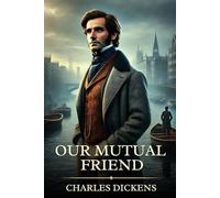 Our Mutual Friend: Timeless Edition Featuring Authentic Illustrations